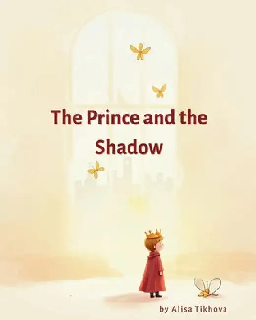 The Prince and the Shadow: A Gentle Story About Loneliness, Comfort, and Growing Up by Alisa Tikhova, Alisa Tikhova