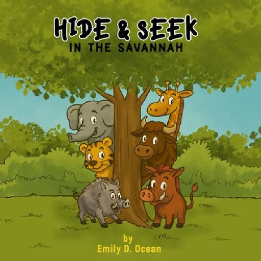Hide & Seek in the Savannah - A Hilarious Jungle Quest for Kids Ages 4-8 Summer Adventure, Animal Friends & Big Surprises: A fun animal story full of by Emily D. Ocean