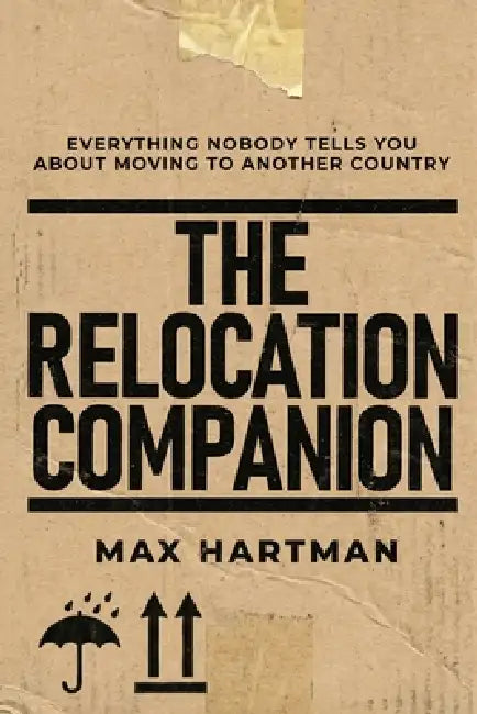 The Relocation Companion: Everything Nobody Tells You About Moving to Another Country by Max Hartman