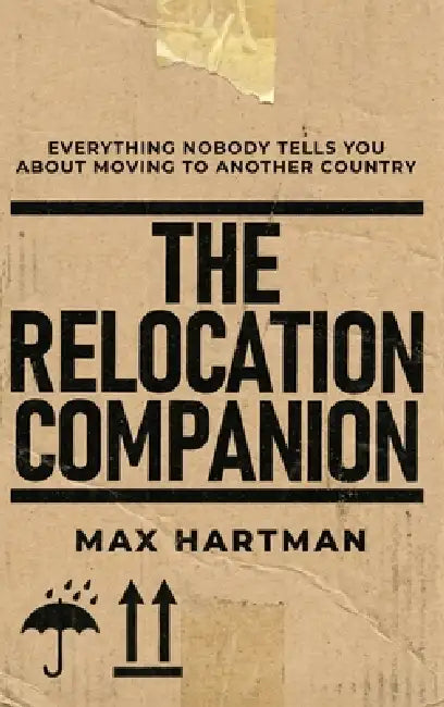 The Relocation Companion: Everything Nobody Tells You About Moving to Another Country by Max Hartman