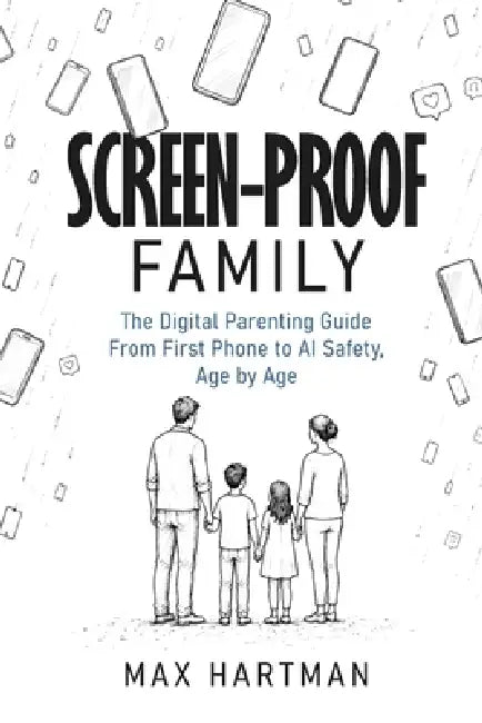 Screen-proof family: The digital parenting guide - from first phone to social media to AI safety, age by age by Max Hartman