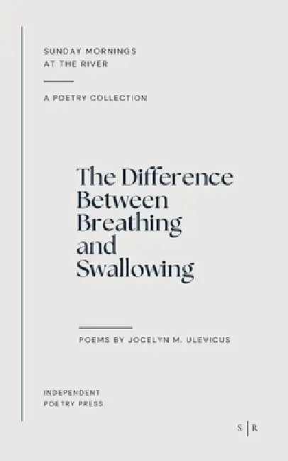 The Difference between Breathing and Swallowing by Jocelyn M. Ulevicus