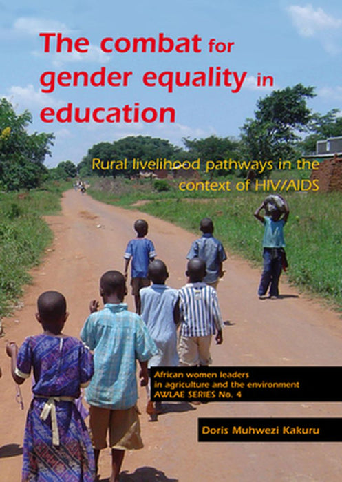 The Combat For Gender Equality In Education: Rural Livelihood Pathways In The Context Of Hiv Aids by Doris Muhwezi Kakuru