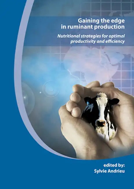 Gaining The Edge In Ruminant Production: Nutritional Strategies for Optimal Productivity and Efficiency by S. Andrieu