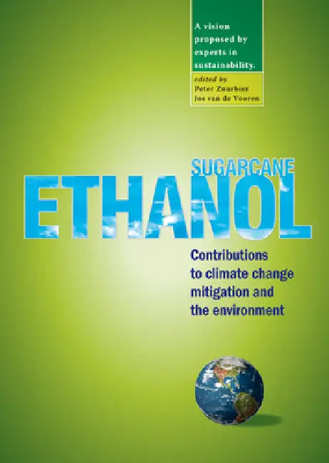 Sugarcane Ethanol: Contributions to Climate Change Mitigation and the Environment by Peter Zuurbier, Jos Van de Vooren