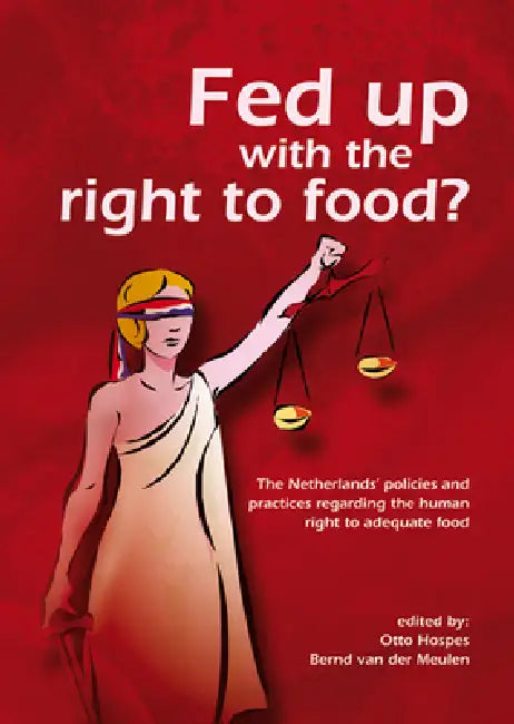 Fed Up with the Right to Food?: The Netherlands' Policies and Practices Regarding the Human Right to Adequate Food by Otto Hospes, Bernd Van Der Meulen
