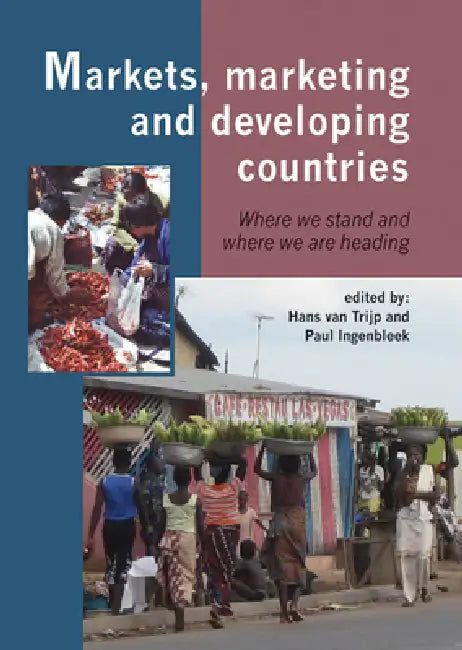 Markets, Marketing and Developing Countries: Where We Stand and Where We Are Heading by Hans Van Trijp, Paul Ingenbleek