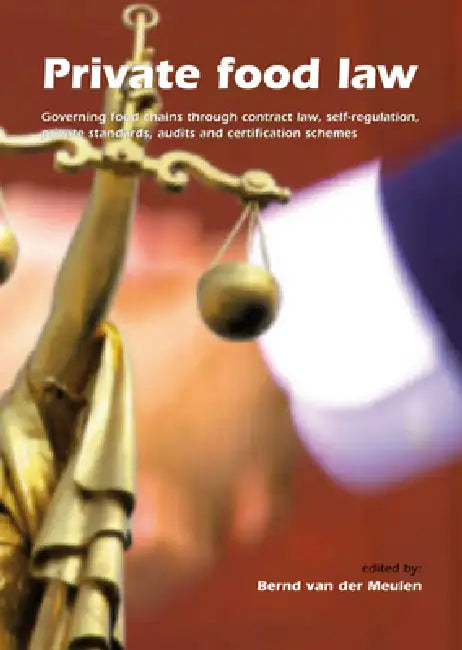Private Food Law: Governing Food Chains Through Contract Law, Self-Regulation, Private Standards, Audits and Certification Schemes by Bernd Van Der Meulen
