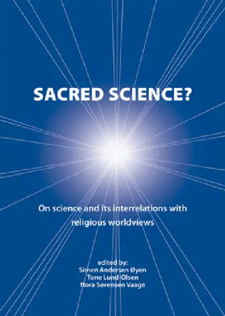 Sacred Science?: On Science and Its Interrelations with Religious Worldviews by Simen Andersen ØYen, Nora S. Vaage, Tone Lund-Olsen