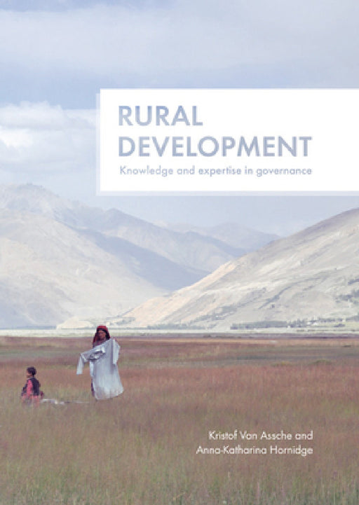 Rural Development: Knowledge and Expertise in Governance by Kristof Van Assche, Anna-Katharina Hornidge