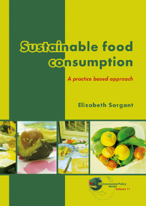 Sustainable Food Consumption: A Practice Based Approach by Elizabeth Sargant