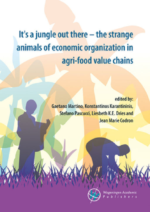It's a Jungle Out There - The Strange Animals of Economic Organization in Agri-Food Value Chains by Konstantinos Karantininis, Stefano Pascucci, Liesbeth Dries