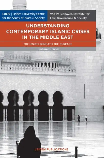 Understanding Contemporary Islamic Crises in the Middle East: The Issues Beneath the Surface by Graham Fuller