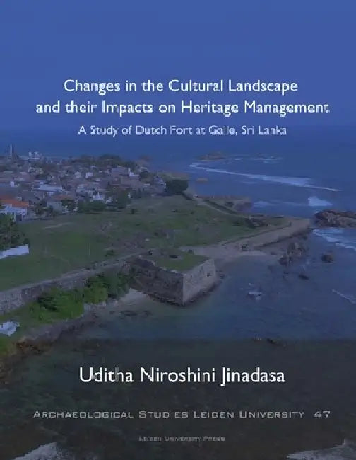 Changes in the Cultural Landscape and Their Impacts on Heritage Management: A Study of Dutch Fort at Galle, Sri Lanka by Uditha Niroshini Jinadasa