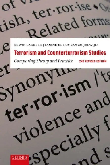 Terrorism and Counterterrorism Studies: Comparing Theory and Practice. 2nd Revised Edition by Edwin Bakker
