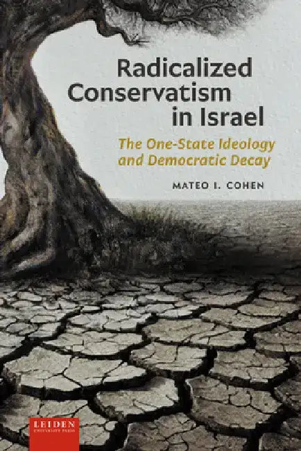Radicalized Conservatism in Israel: The One-State Ideology and Democratic Decay by Mateo Cohen