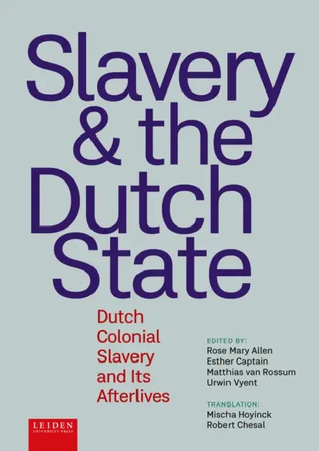 Slavery and the Dutch State: Dutch Colonial Slavery and Its Afterlives by Rose Mary Allen, Esther Captain, Matthias Van Rossum