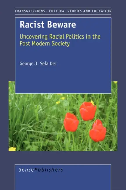 Racists Beware: Uncovering Racial Politics in the Post Modern Society by George J. Sefa Dei