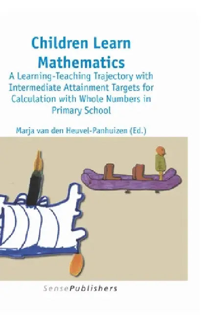 Children Learn Mathematics: A Learning-Teaching Trajectory with Intermediate Attainment Targets for Calculation with Whole Numbers in Primary School by Marja Van Den Heuvel-Panhuizen