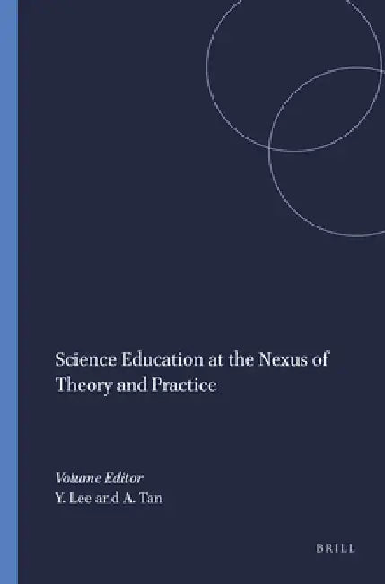 Science Education at the Nexus of Theory and Practice by Yew-Jin Lee, Aik-Ling Tan