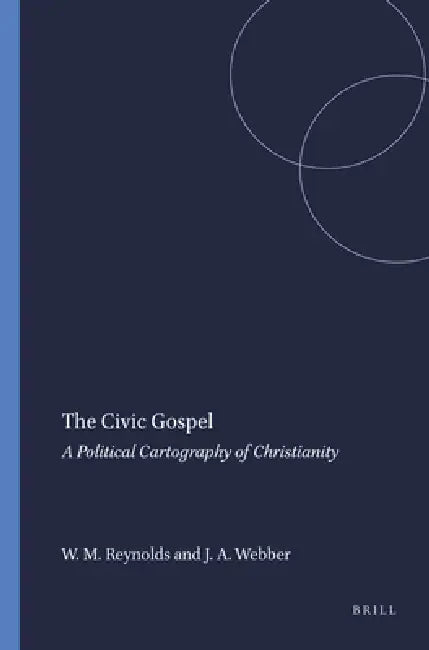 The Civic Gospel: A Political Cartography of Christianity by William M. Reynolds, Julie a. Webber