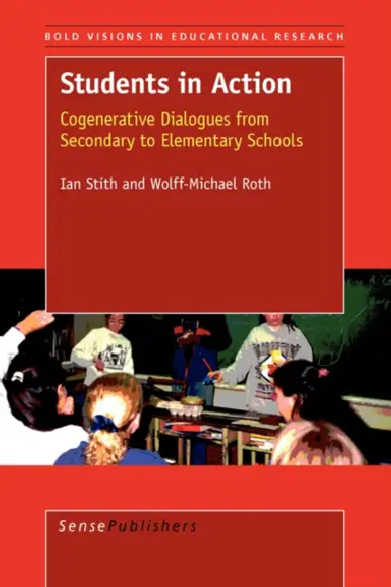 Students in Action: Cogeneratives Dialogues from Secondary to Elementary Schools by Ian Stith, Wolff-Michael Roth