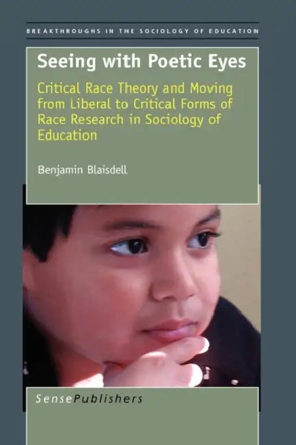 Seeing with Poetic Eyes: Critical Race Theory and Moving from Liberal to Critical Forms of Race Research in Sociology of Education by Benjamin Blaisdell