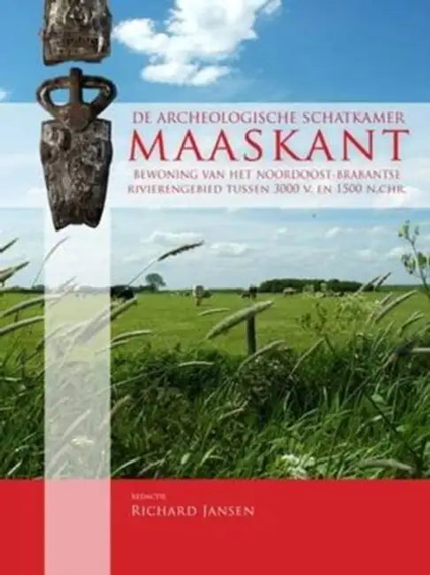 de Archeologische Schatkamer Maaskant: Bewoning Van Het Noordoost-Brabantse Rivierengebied Tussen 3000 V. En 1500 N.Chr. by Richard Jansen