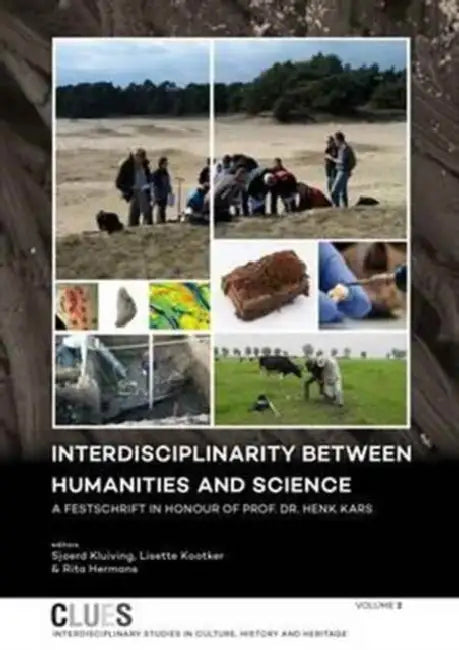 Interdisciplinarity Between Humanities and Science: A Festschrift in Honour of Prof. Dr. Henk Kars by Sjoerd Kluiving, Lisette Kootker, Rita Hermans
