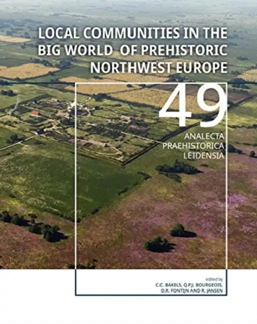 Local Communities in the Big World of Prehistoric Northwest Europe by Corrie C. Bakels, Quentin P. J. Bourgeois, David R. Fontijn