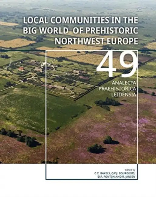 Local Communities in the Big World of Prehistoric Northwest Europe by Corrie C. Bakels, Quentin P. J. Bourgeois, David R. Fontijn