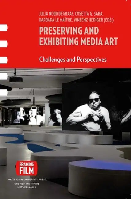 Preserving and Exhibiting Media Art: Challenges and Perspectives by Julia Noordegraaf