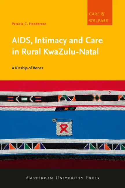 Aids, Intimacy and Care in Rural Kwazulu-Natal: A Kinship of Bones by Patricia C. Henderson