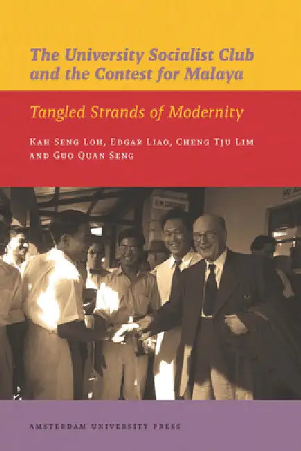 The University Socialist Club and the Contest for Malaya: Tangled Strands of Modernity by Kah Seng Loh