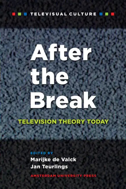 After The Break: Television Theory Today by Marijke de Valck, Jan Teurlings