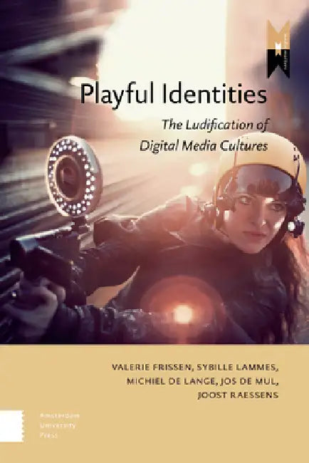 Playful Identities: The Ludification of Digital Media Cultures by Michiel de Lange