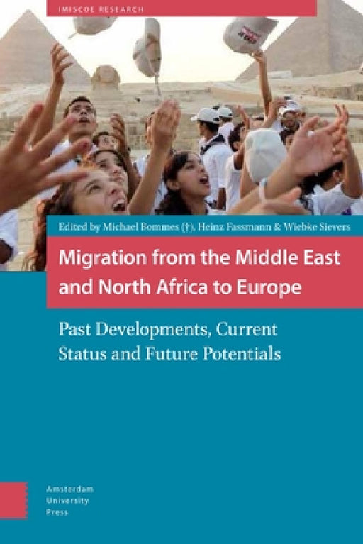Migration from the Middle East and North Africa to Europe: Past Developments, Current Status and Future Potentials by Heinz Fassmann, Michael Bommes, Wiebke Sievers