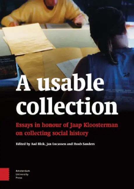 A Usable Collection: Essays in Honour of Jaap Kloosterman on Collecting Social History by Jan Lucassen, Aad Blok, Huub Sanders