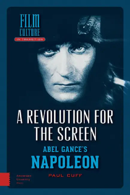 A Revolution for the Screen: Abel Gance's Napoleon by Paul Cuff