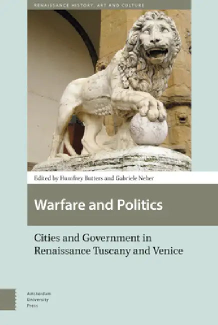 Warfare And Politics: Cities And Government In Renaissance Tuscany And Venice by Humfrey Butters