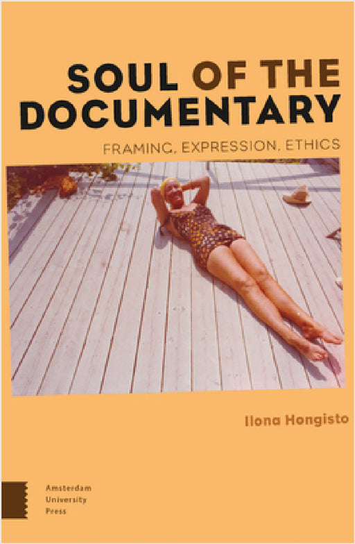 Soul of the Documentary: Framing, Expression, Ethics by Ilona Hongisto