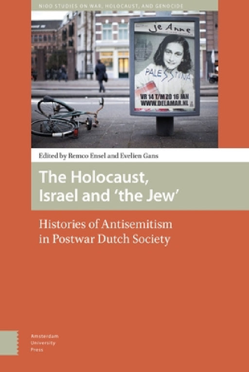 The Holocaust, Israel and 'the Jew': Histories of Antisemitism in Postwar Dutch Society by Evelien Gans, Remco Ensel