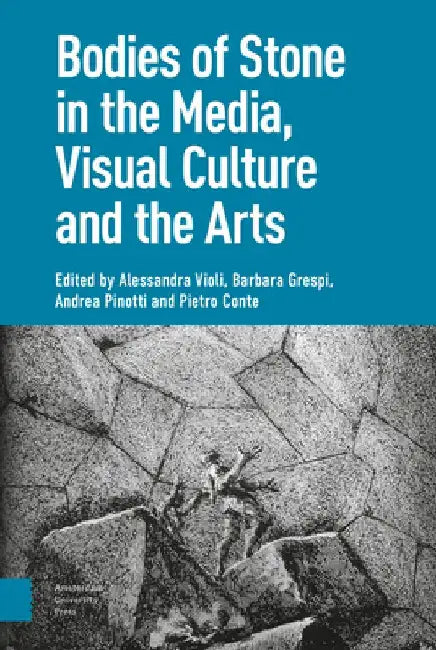 Bodies of Stone in the Media, Visual Culture and the Arts by Alessandra Violi