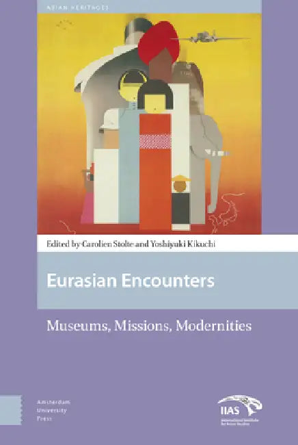 Eurasian Encounters: Museums, Missions, Modernities by Carolien Stolte