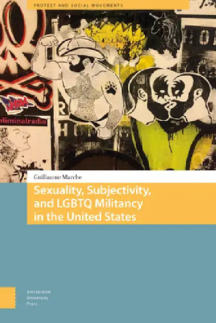 Sexuality, Subjectivity, and LGBTQ Militancy in the United States. by Guillaume Marche
