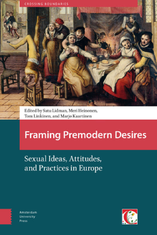 Framing Premodern Desires: Sexual Ideas, Attitudes, and Practices in Europe by Satu Lidman, Tom Linkinen, Meri Heinonen