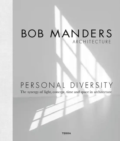 Personal Diversity: The Synergy of Light, Concepts, Time and Space in Architecture by Bob Manders