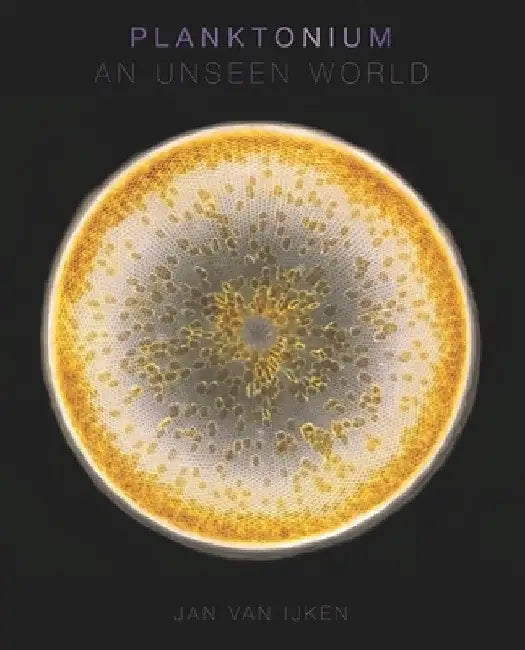 Planktonium: An Unseen World by Jan Van Ijken