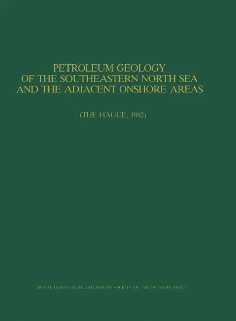 Petroleum Geology of the Southeastern North Sea and the Adjacent Onshore Areas: (The Hague, 1982) by J. P. H. Kaasschieter, T. J. a. Reijers
