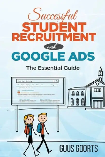 Successful student recruitment with Google ads: The essential guide by Guus Goorts